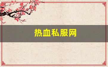 热血江湖主页：热血私服网(新开1.76热